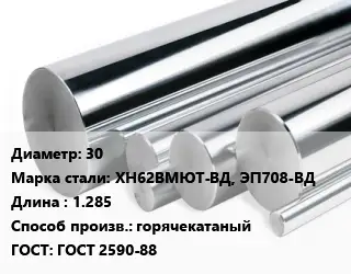 Круг нержавеющий 30 Сталь: ХН62ВМЮТ-ВД, ЭП708-ВД L=1.285 горячекатаный ГОСТ: ГОСТ 2590-88
